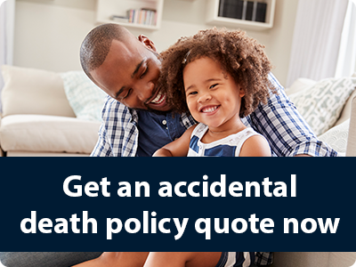 Get an accidental death policy quote now.