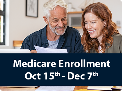 Medicare Annual Enrollment Period, October 15th through December 7th.